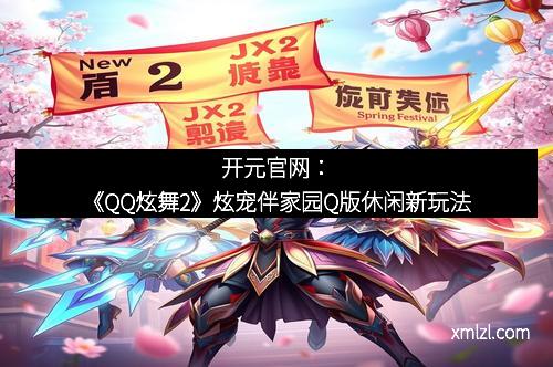 开元官网：《QQ炫舞2》炫宠伴家园Q版休闲新玩法