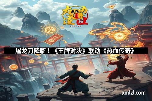 屠龙刀降临！《王牌对决》联动《热血传奇》